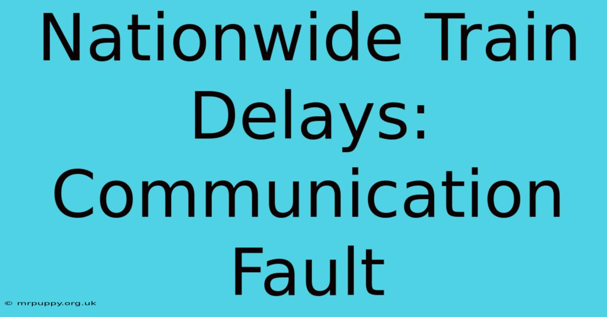 Nationwide Train Delays: Communication Fault