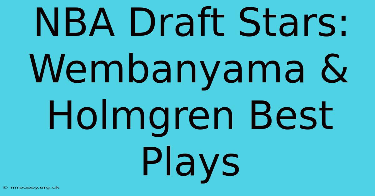 NBA Draft Stars: Wembanyama & Holmgren Best Plays