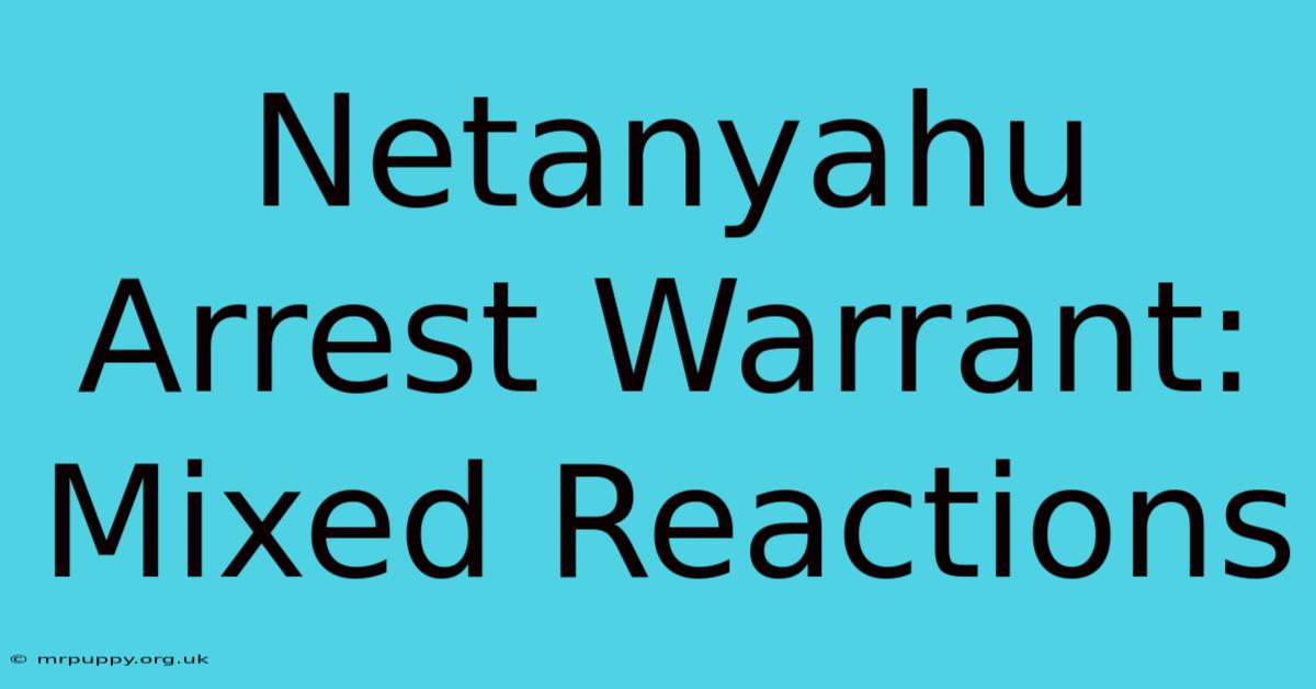 Netanyahu Arrest Warrant: Mixed Reactions