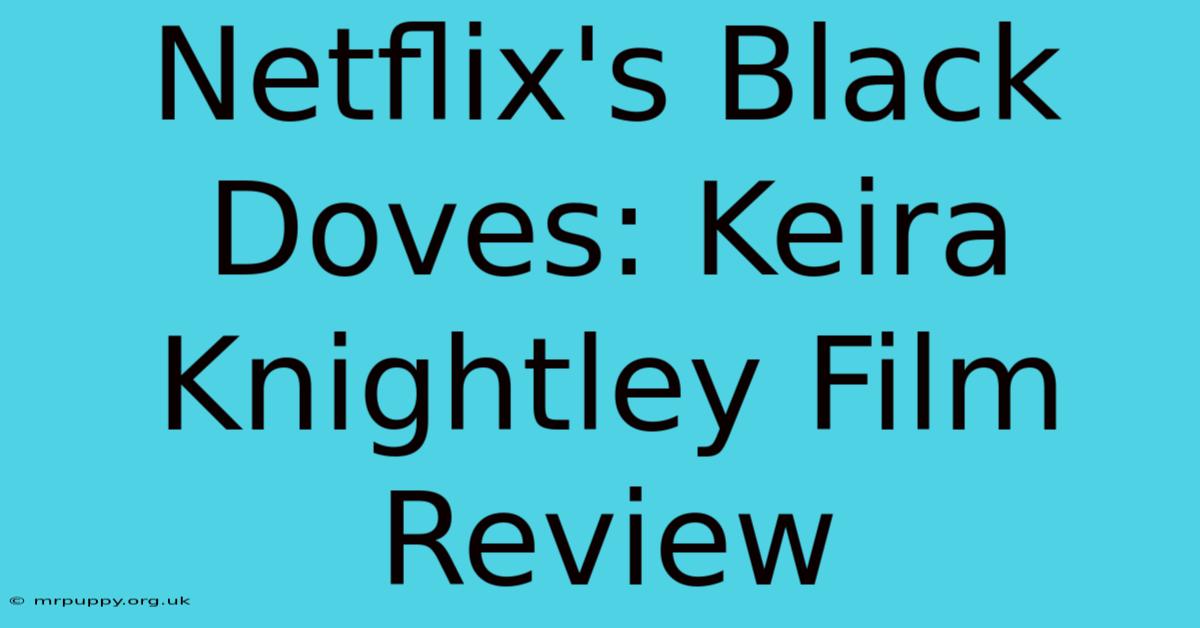 Netflix's Black Doves: Keira Knightley Film Review