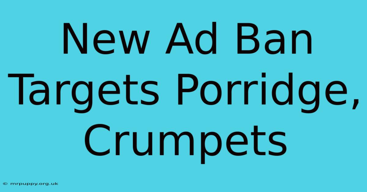 New Ad Ban Targets Porridge, Crumpets