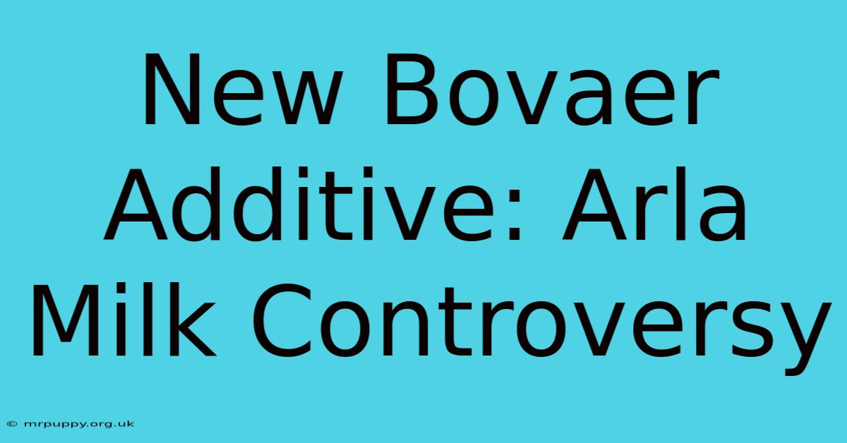 New Bovaer Additive: Arla Milk Controversy