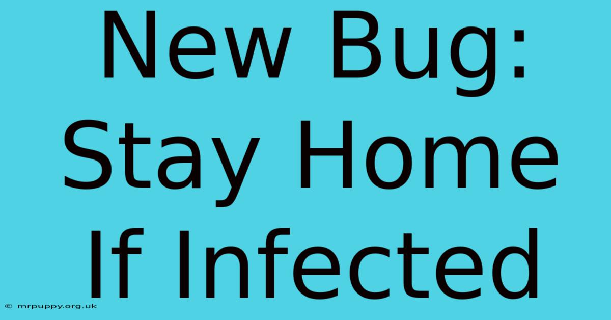 New Bug: Stay Home If Infected