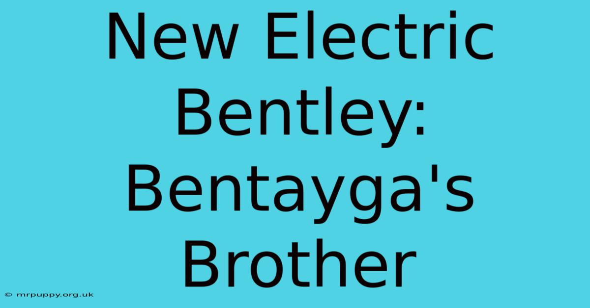 New Electric Bentley: Bentayga's Brother