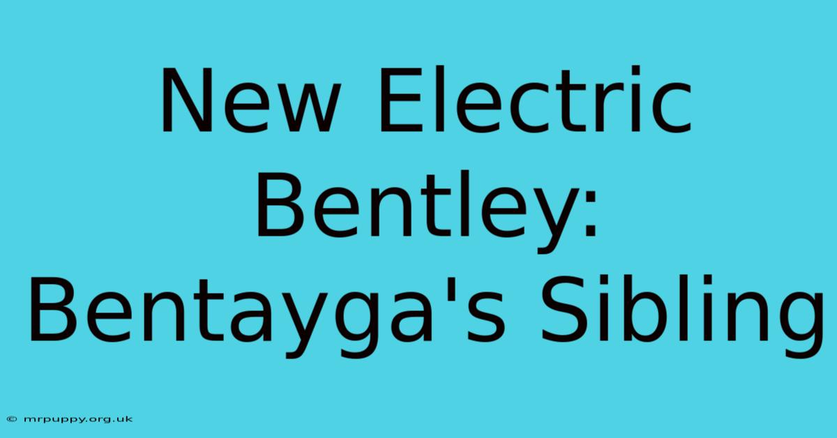 New Electric Bentley: Bentayga's Sibling