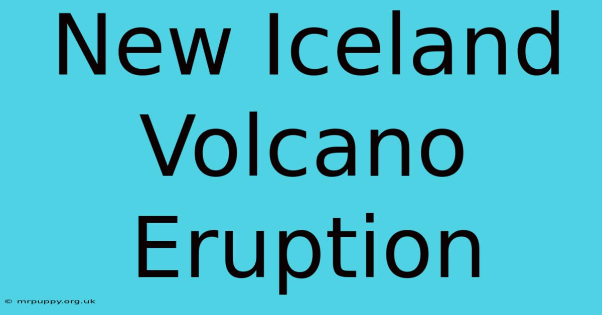 New Iceland Volcano Eruption