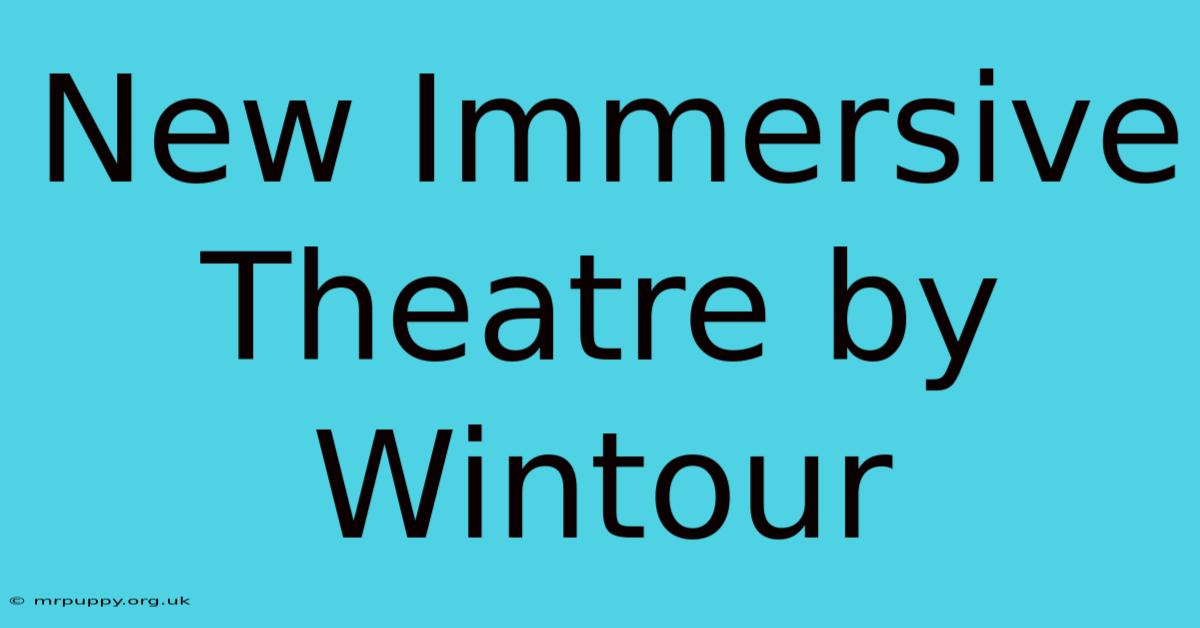 New Immersive Theatre By Wintour