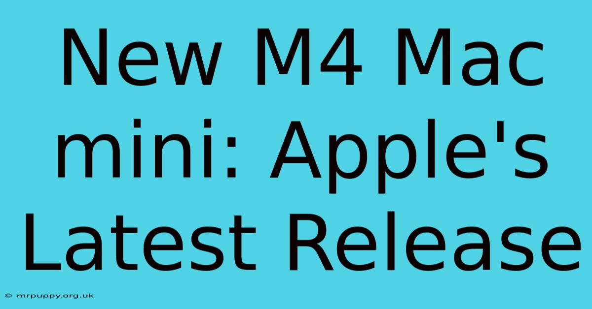 New M4 Mac Mini: Apple's Latest Release