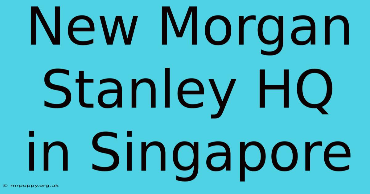 New Morgan Stanley HQ In Singapore