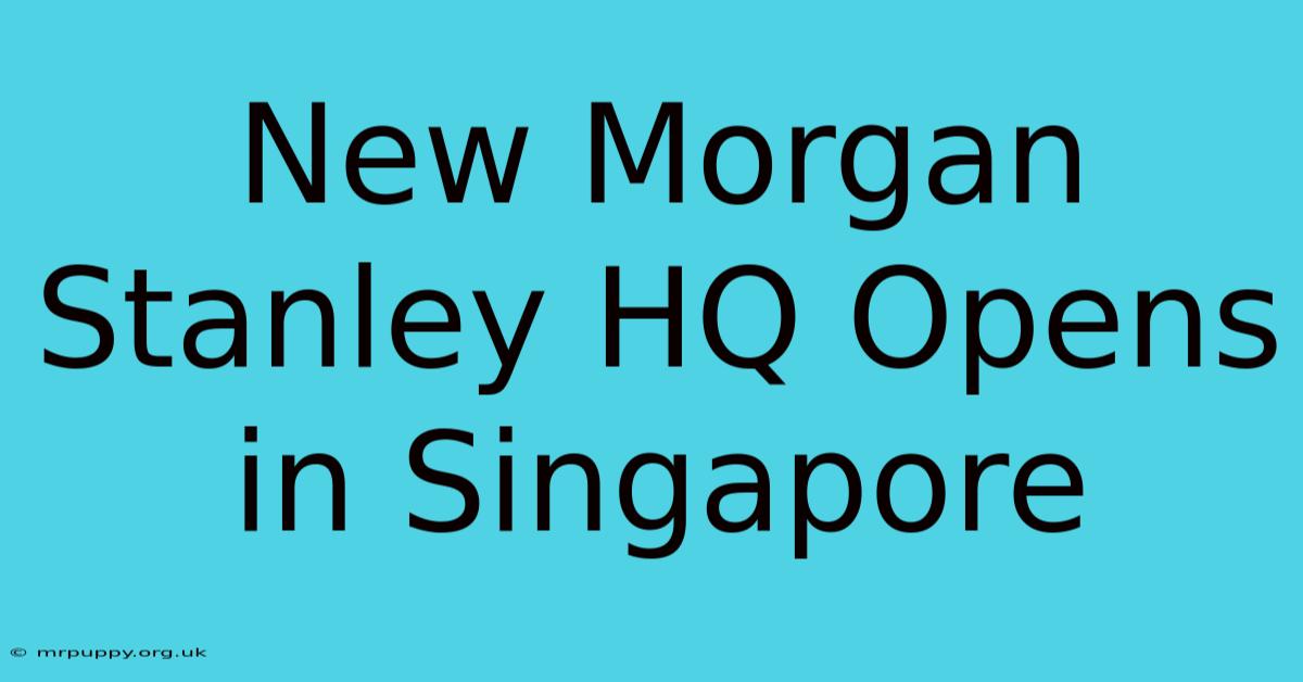 New Morgan Stanley HQ Opens In Singapore