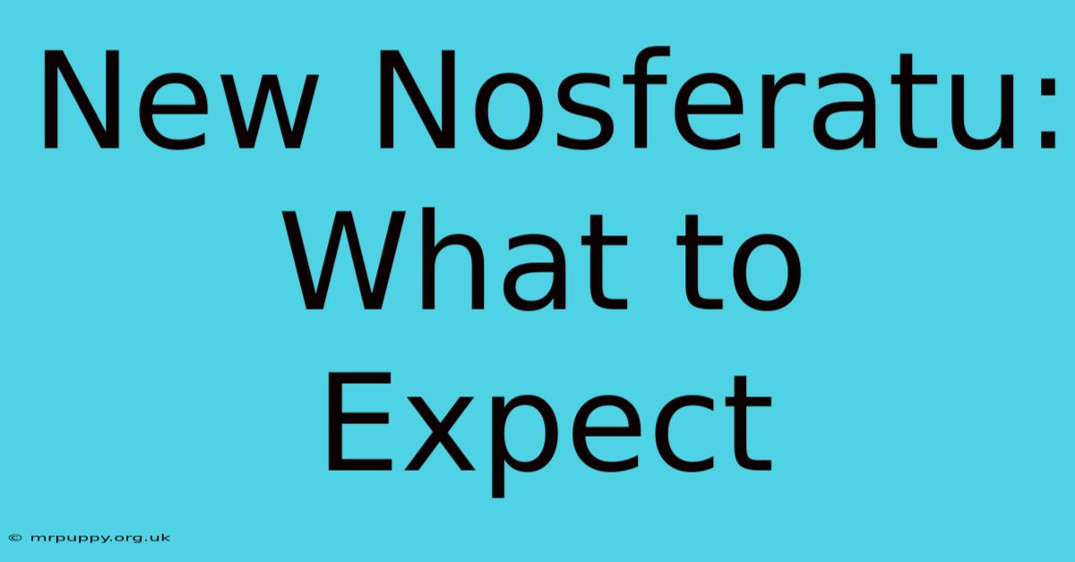 New Nosferatu: What To Expect