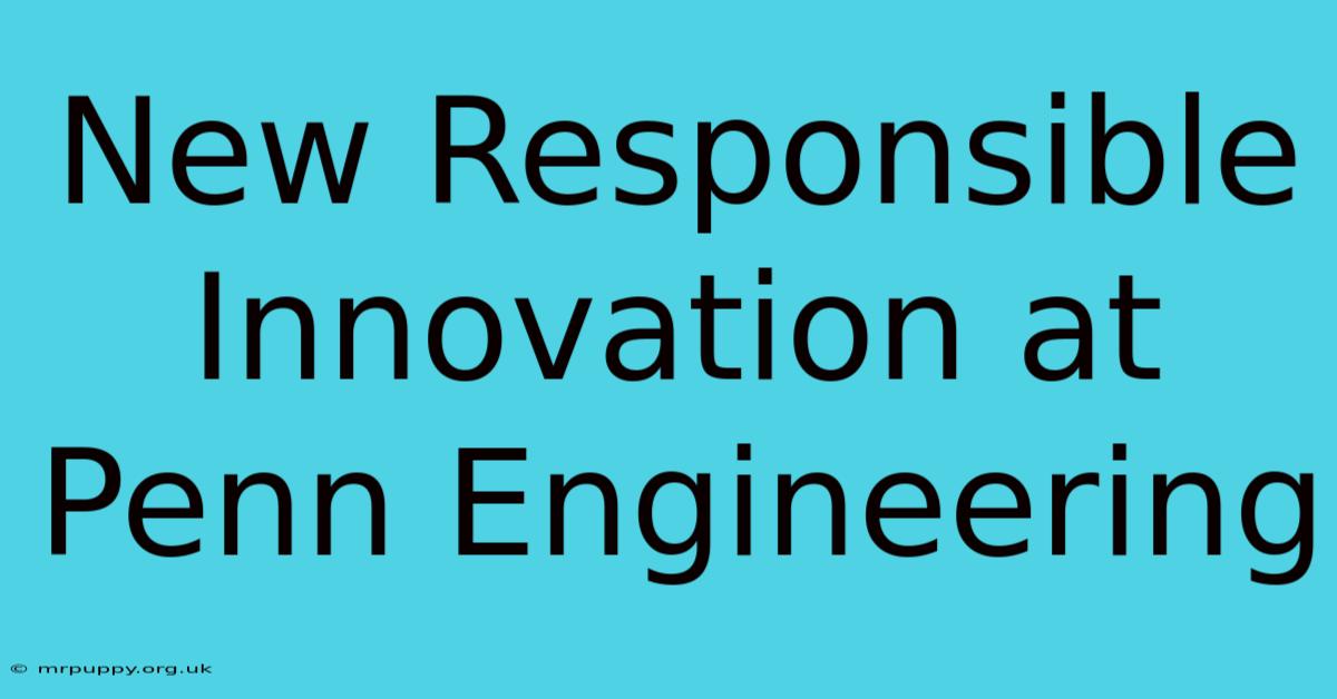 New Responsible Innovation At Penn Engineering