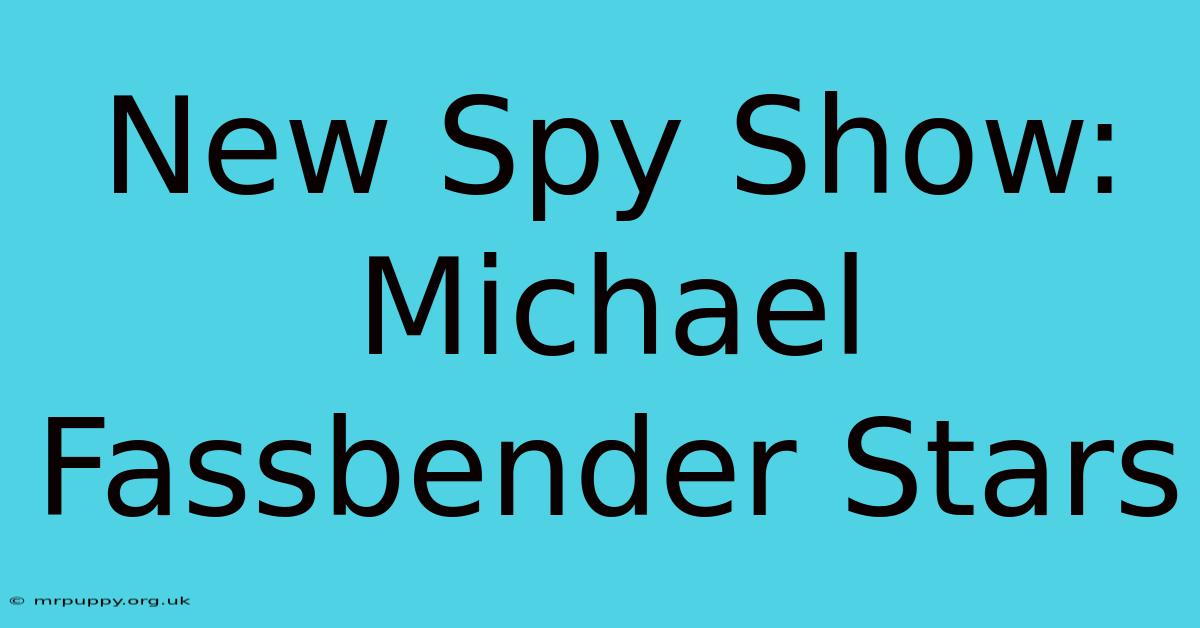 New Spy Show: Michael Fassbender Stars