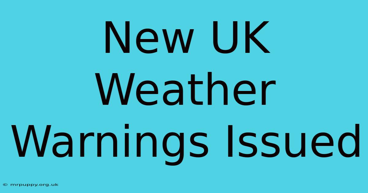 New UK Weather Warnings Issued