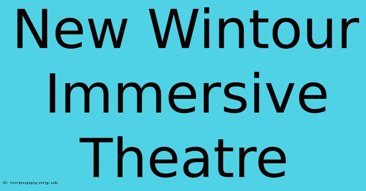 New Wintour Immersive Theatre