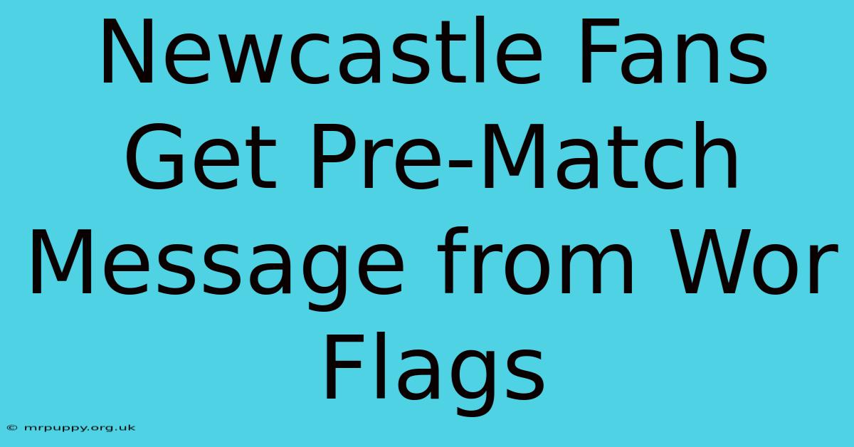 Newcastle Fans Get Pre-Match Message From Wor Flags