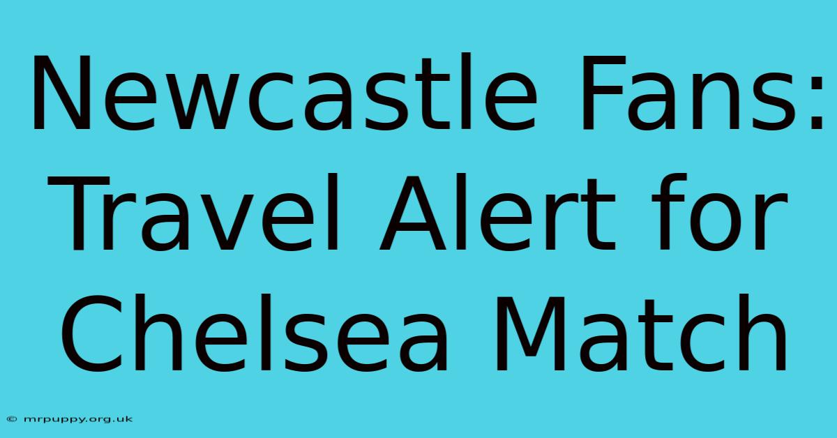 Newcastle Fans: Travel Alert For Chelsea Match