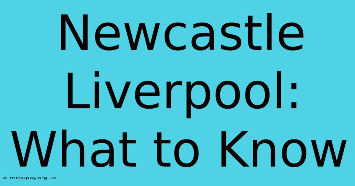 Newcastle Liverpool: What To Know