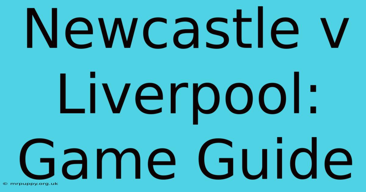 Newcastle V Liverpool: Game Guide