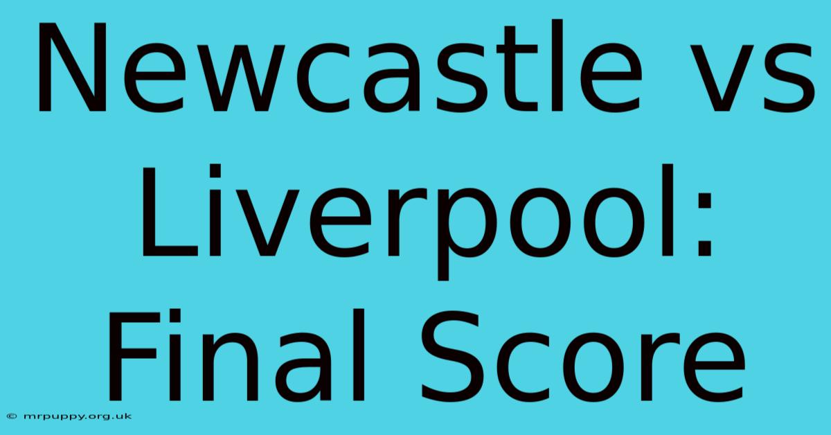 Newcastle Vs Liverpool: Final Score