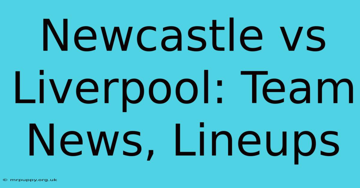 Newcastle Vs Liverpool: Team News, Lineups