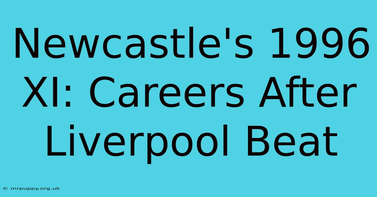 Newcastle's 1996 XI: Careers After Liverpool Beat