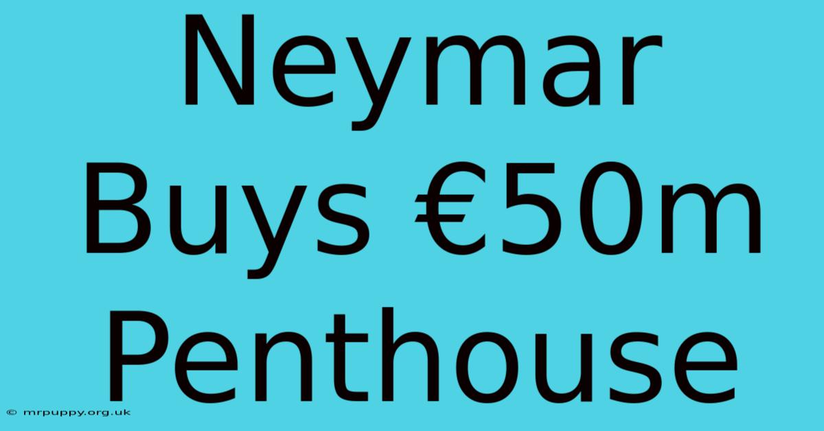 Neymar Buys €50m Penthouse