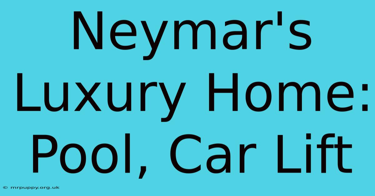 Neymar's Luxury Home: Pool, Car Lift