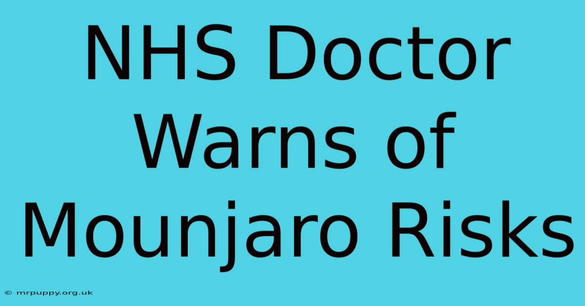 NHS Doctor Warns Of Mounjaro Risks