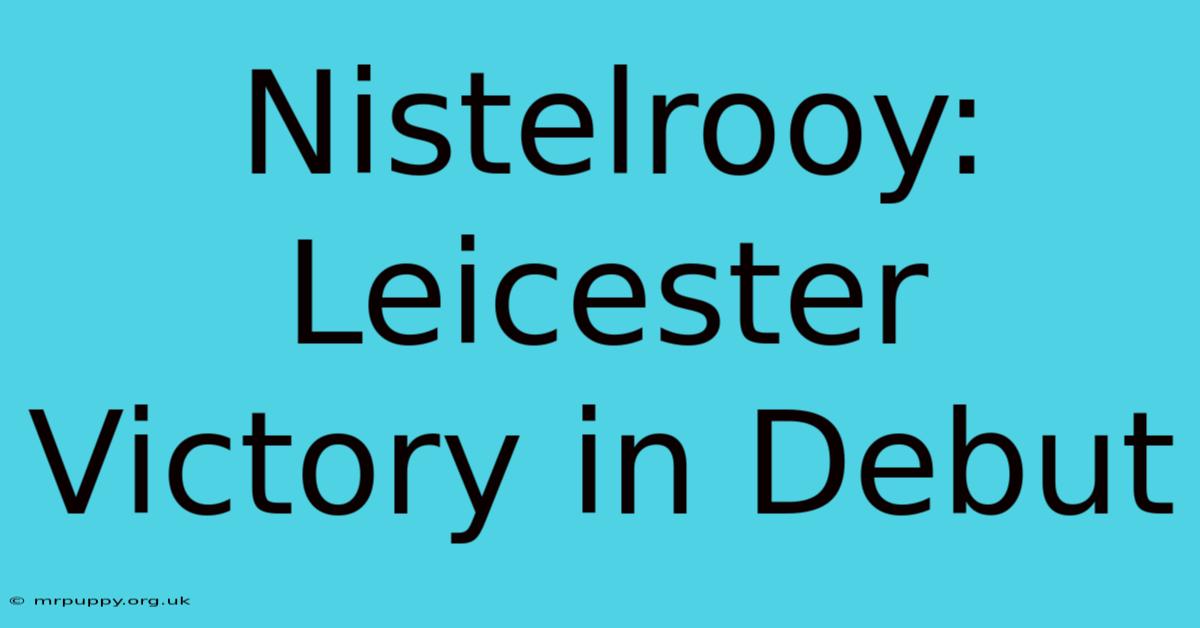 Nistelrooy: Leicester Victory In Debut