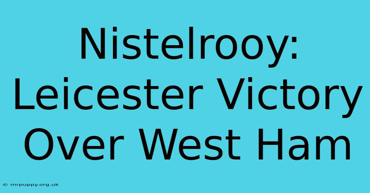 Nistelrooy: Leicester Victory Over West Ham