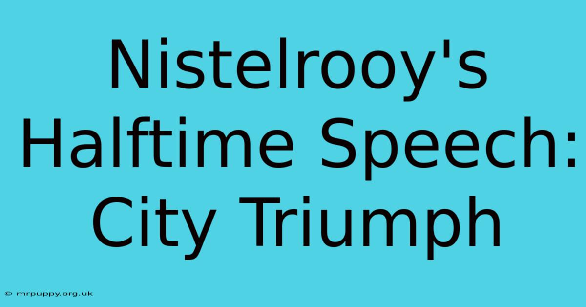 Nistelrooy's Halftime Speech: City Triumph