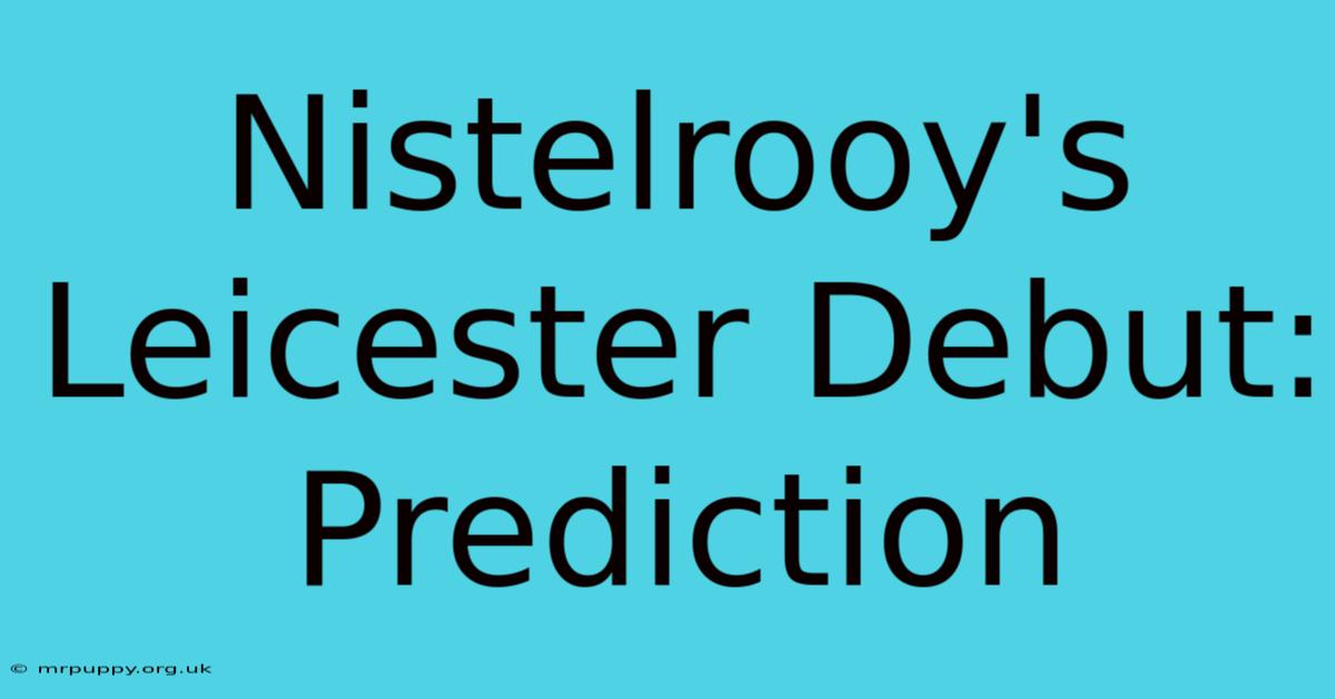 Nistelrooy's Leicester Debut: Prediction