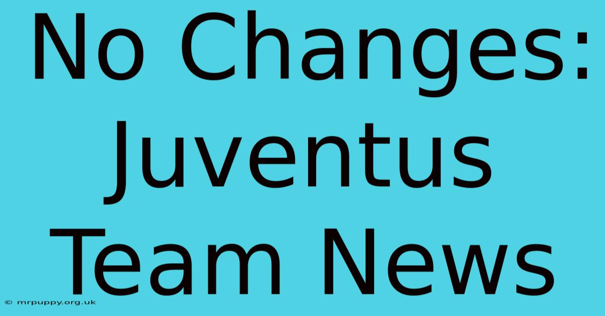 No Changes: Juventus Team News