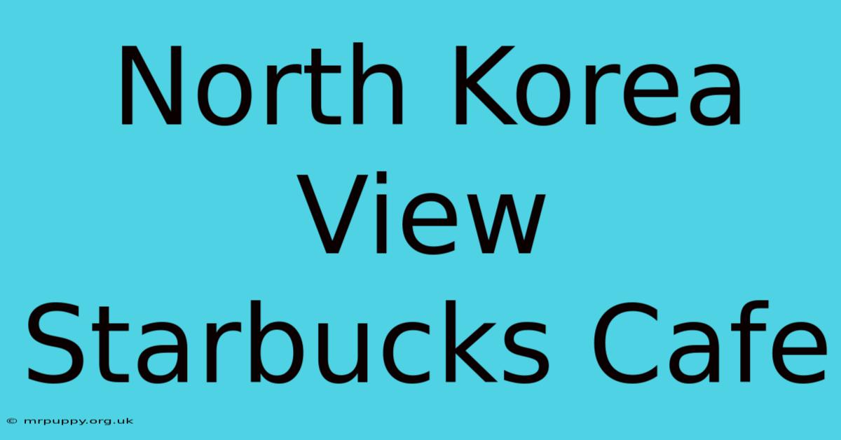 North Korea View Starbucks Cafe