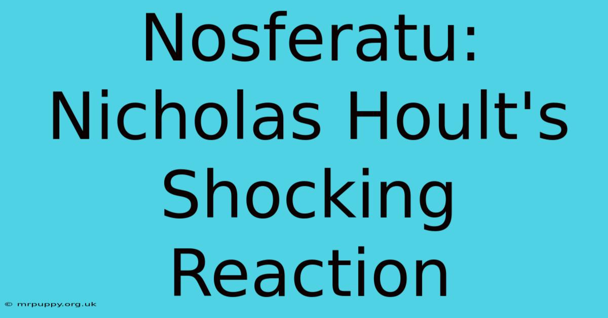 Nosferatu: Nicholas Hoult's Shocking Reaction