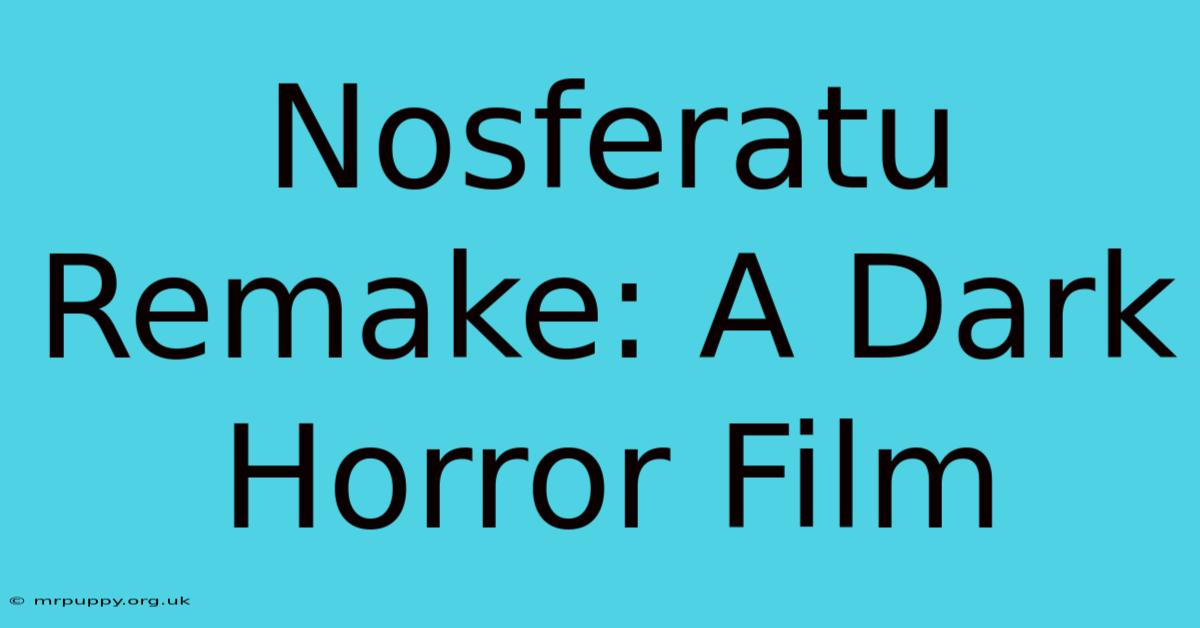 Nosferatu Remake: A Dark Horror Film