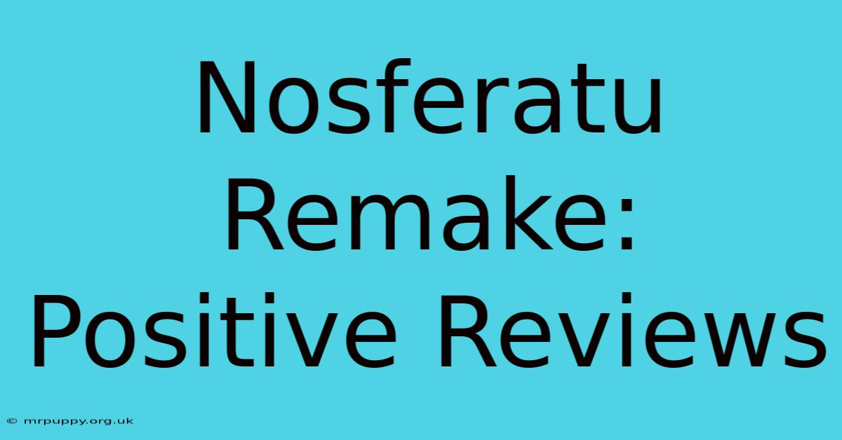 Nosferatu Remake: Positive Reviews