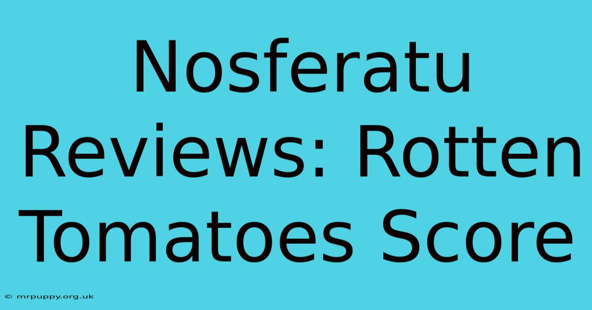 Nosferatu Reviews: Rotten Tomatoes Score