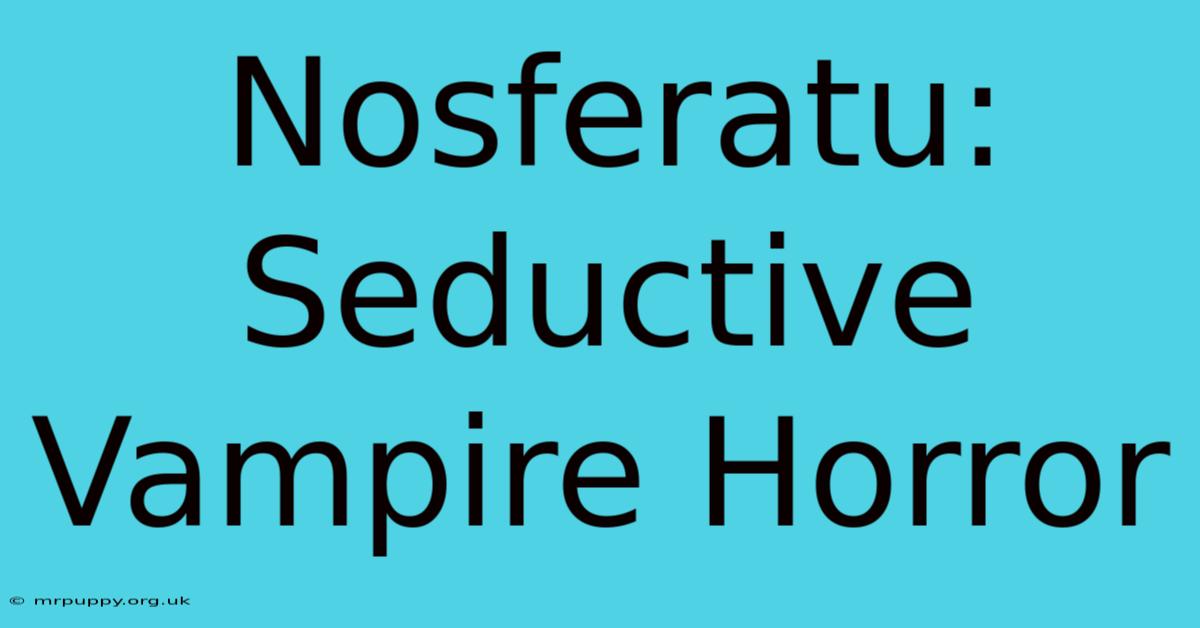 Nosferatu: Seductive Vampire Horror