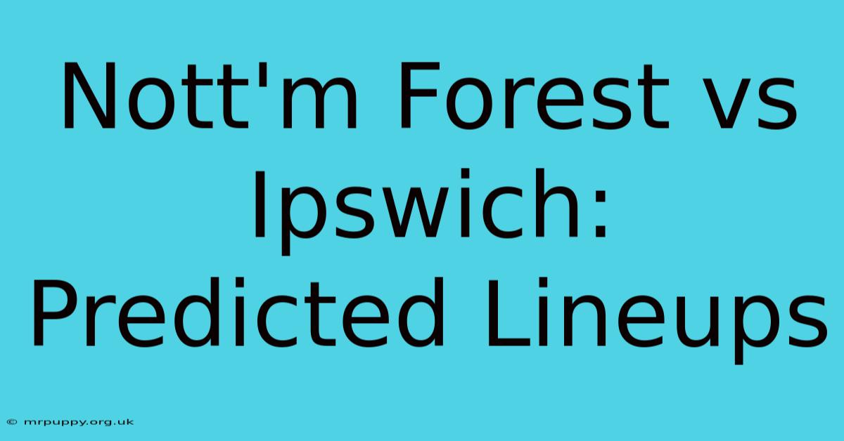 Nott'm Forest Vs Ipswich: Predicted Lineups