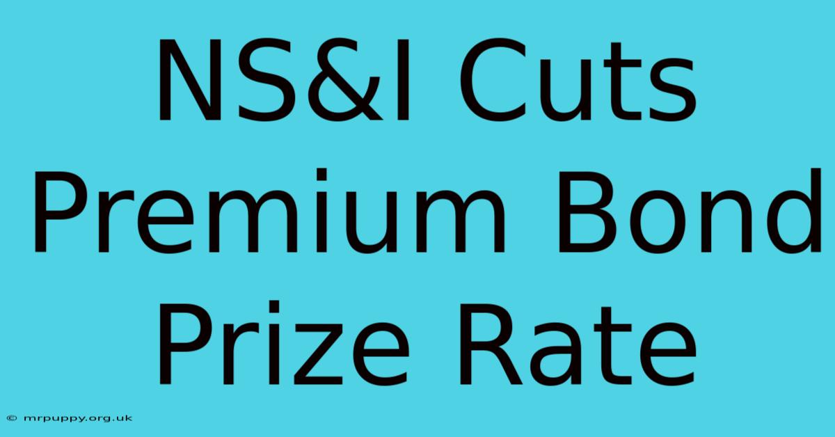 NS&I Cuts Premium Bond Prize Rate