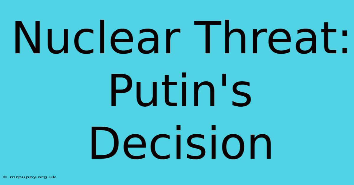 Nuclear Threat: Putin's Decision