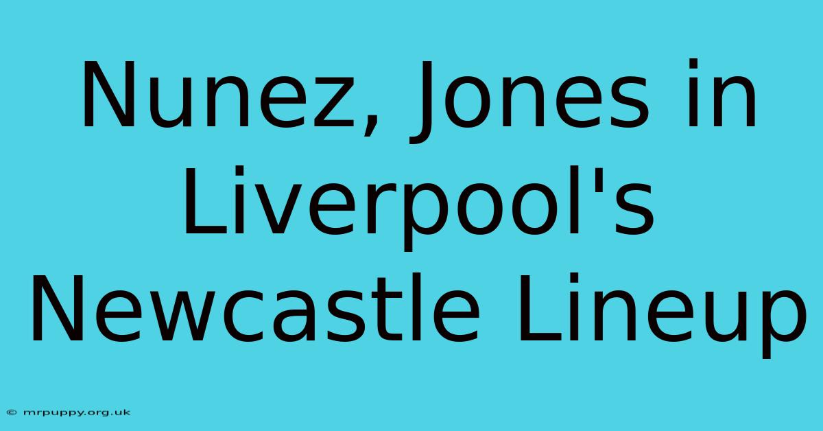 Nunez, Jones In Liverpool's Newcastle Lineup