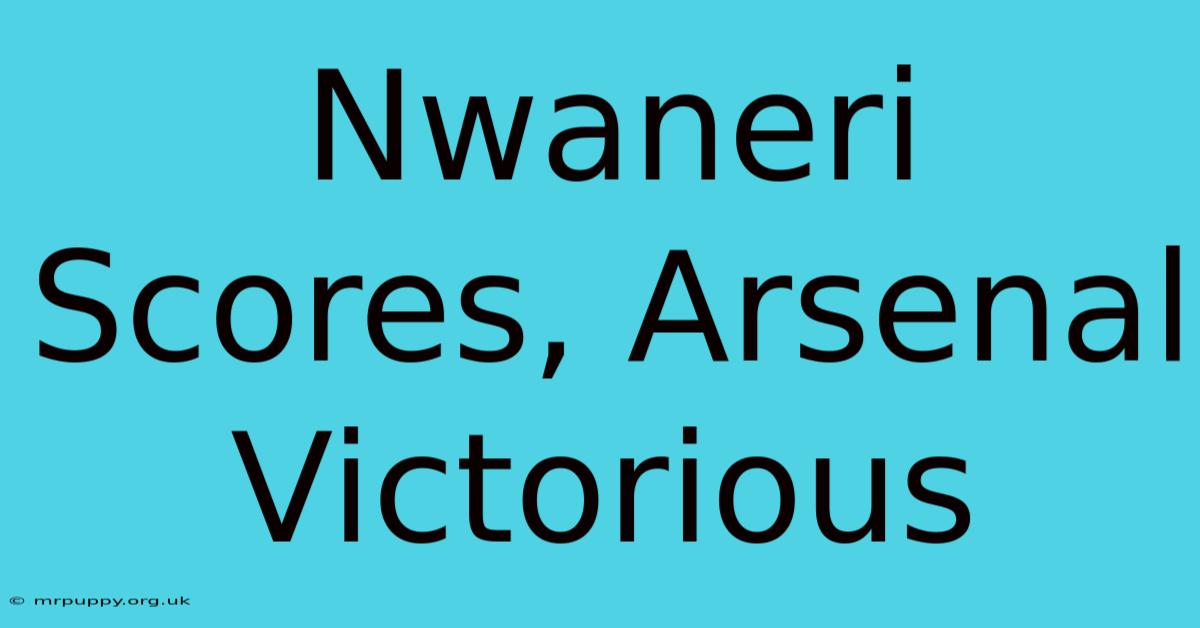 Nwaneri Scores, Arsenal Victorious