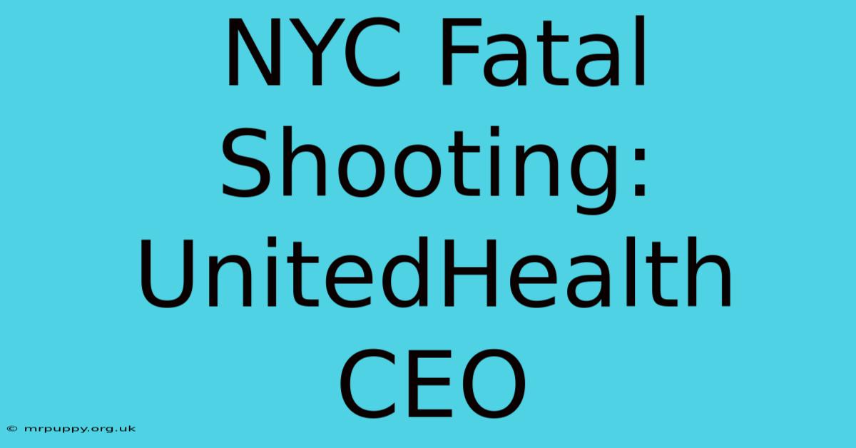 NYC Fatal Shooting: UnitedHealth CEO