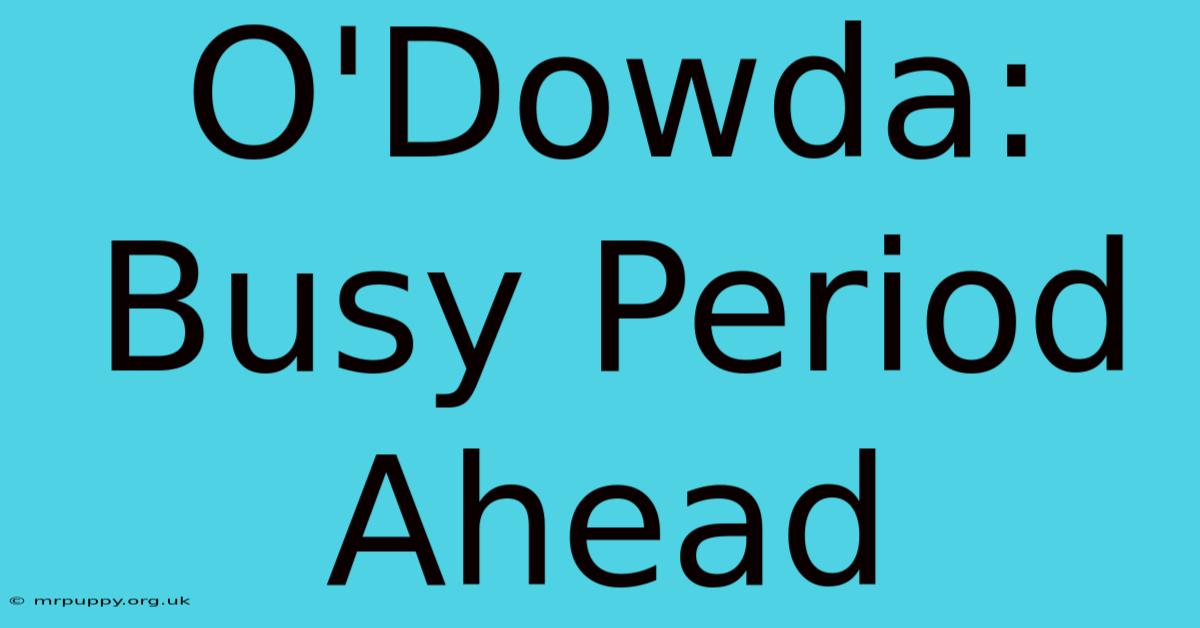 O'Dowda: Busy Period Ahead