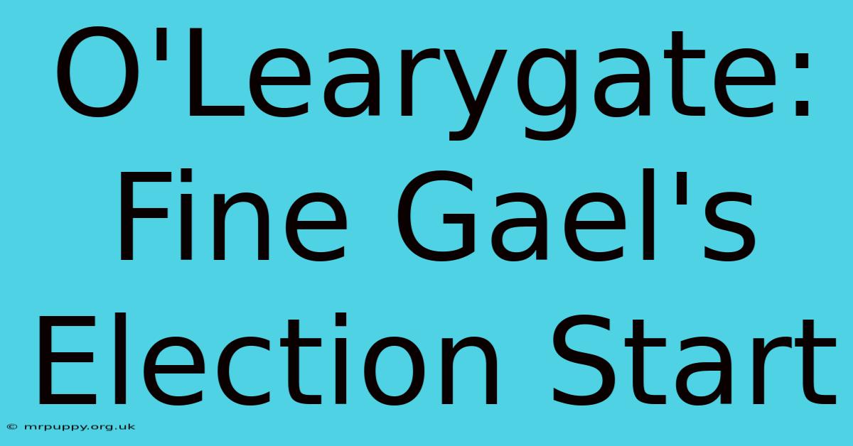 O'Learygate: Fine Gael's Election Start