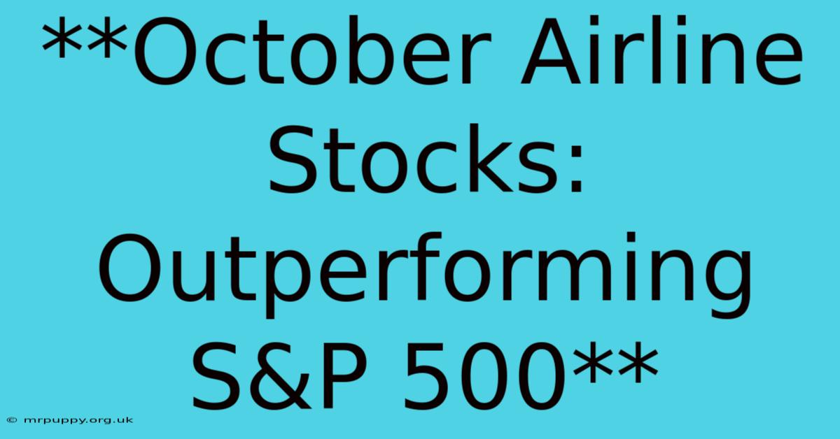 **October Airline Stocks: Outperforming S&P 500** 