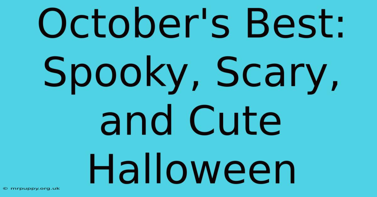 October's Best: Spooky, Scary, And Cute Halloween 